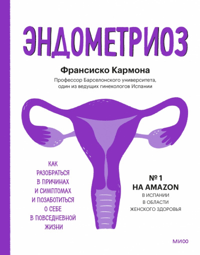 Эндометриоз. Как разобраться в причинах, распознать симптомы и позаботиться о себе в повседневной жизни - Франсиско Кармона