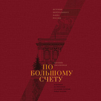 По большому счету. История Центрального банка России - Евгения Письменная