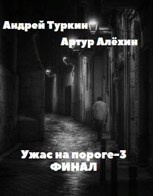 Алехин Артур, Туркин Андрей - Ужас на пороге 3. Финал.