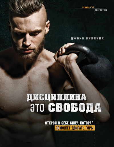 Дисциплина - это свобода. Открой в себе силу, которая поможет двигать горы - Джоко Виллинк