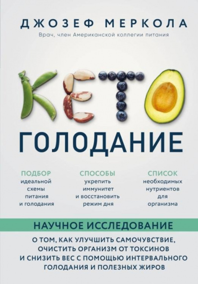 Кето-голодание. Научное исследование о том, как улучшить самочувствие, очистить организм от токсинов и снизить вес с помощью интервального голодания и полезных жиров - Джозеф Меркола