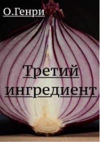 Третий ингредиент - О.Генри »