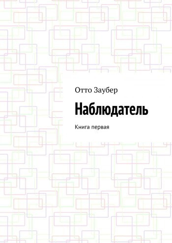 Заубер Отто - Наблюдатель Книга первая