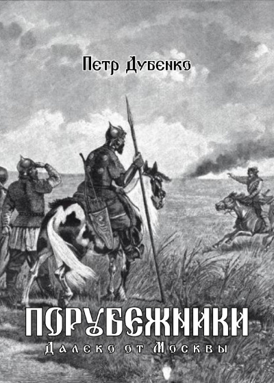 Петр Дубенко - Порубежники. Далеко от Москвы (книга 1)