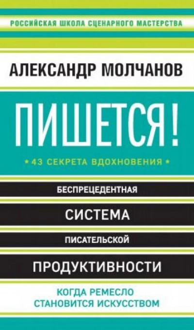 Пишется! Беспрецедентная система писательской продуктивности - Александр Молчанов