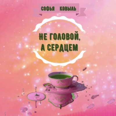 Не головой, а сердцем - Софья Ковыль