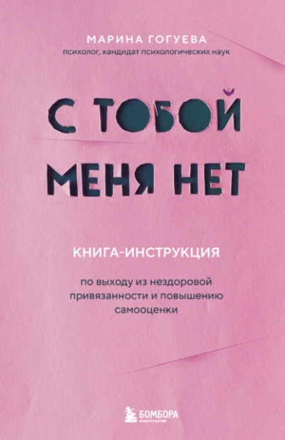 С тобой меня нет. Книга-инструкция по выходу из нездоровой привязанности и повышению самооценки - Марина Гогуева