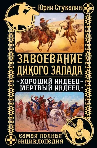 Стукалин Юрий - Завоевание Дикого Запада. «Хороший индеец – мертвый индеец»