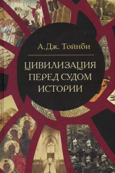 Тойнби Арнольд Джозеф - Цивилизация перед судом истории