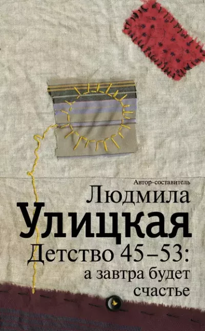 Улицкая Людмила – Детство 45-53: а завтра будет счастье