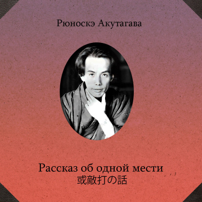 Акутагава Рюноскэ – Рассказ об одной мести