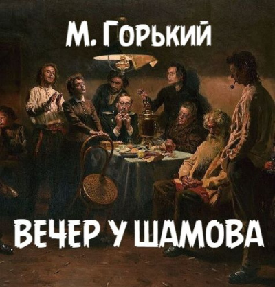 Горький Максим – Вечер у Шамова