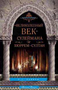 Великолепный век Сулеймана и Хюррем-Султан - П. Дж. Паркер