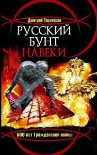 Русский бунт навеки. 500 лет Гражданской войны - Дмитрий Тараторин