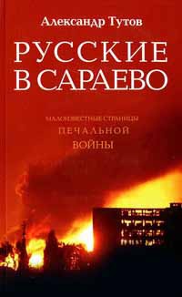 Русские в Сараево. Малоизвестные страницы печальной войны - Александр Тутов