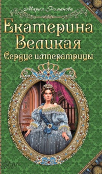 Екатерина Великая. Сердце императрицы - Мария Романова