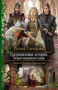 Средневековая история. Интриги королевского двора - Галина Гончарова