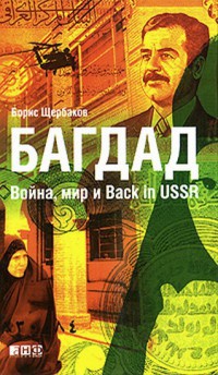 Багдад. Война, мир и Back in USSR - Борис Щербаков