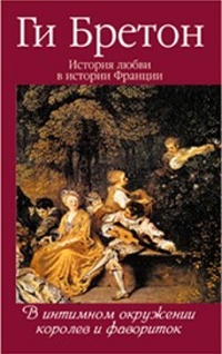 История любви в истории Франции. Том 3. В интимном окружении королев и фавориток - Ги Бретон