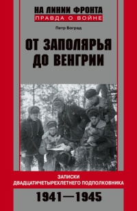 От Заполярья до Венгрии. Записки двадцатичетырехлетнего подполковника 1941-1945 - Петр Боград