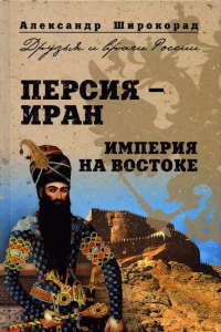 Персия-Иран. Империя на Востоке - Александр Широкорад