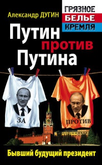 Путин против Путина. Бывший будущий президент - Александр Дугин