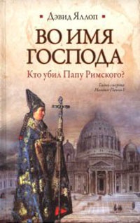 Во имя Господа. Кто убил Папу Римского? - Дэвид Яллоп