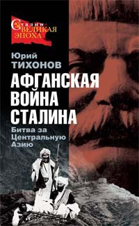 Афганская война Сталина. Битва за Центральную Азию - Юрий Тихонов