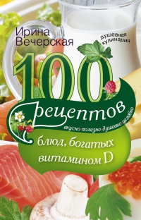 100 рецептов блюд, богатыми витамином D - Ирина Вечерская