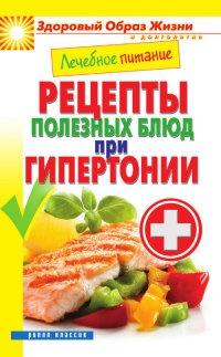 Лечебное питание. Рецепты полезных блюд при гипертонии - Марина Смирнова