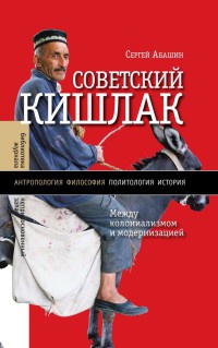 Советский кишлак. Между колониализмом и модернизацией - Сергей Абашин