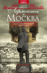 Лермонтов и Москва. Над Москвой великой, златоглавою - Георгий Блюмин