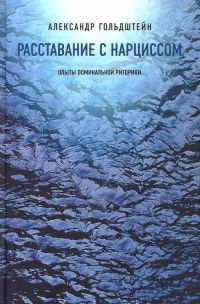 Расставание с Нарциссом. Опыты поминальной риторики - Александр Гольдштейн