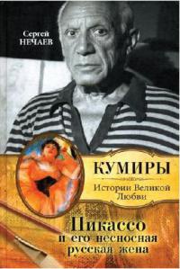 Пикассо и его несносная русская жена - Сергей Нечаев