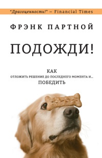 Подожди! Как отложить решение до последнего момента и... победить - Фрэнк Партной