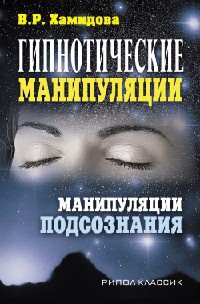 Гипнотические манипуляции. Манипуляции подсознания - Виолетта Хамидова