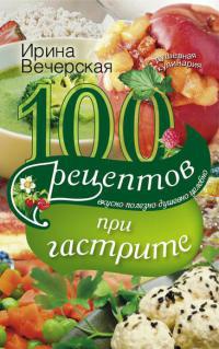 100 рецептов при гастрите - Ирина Вечерская