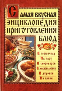 Самая вкусная энциклопедия приготовления блюд - Дарья Костина