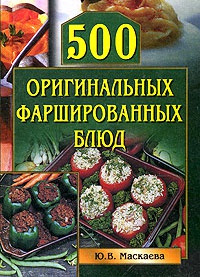 500 оригинальных фаршированных блюд - Юлия Маскаева