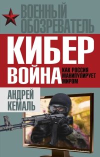 Кибервойна. Как Россия манипулирует миром - Андрей Кемаль