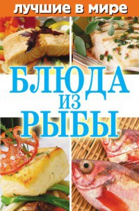 Лучшие в мире блюда из рыбы - Михаил Зубакин