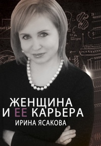 Женщина и ее карьера - Ирина Ясакова