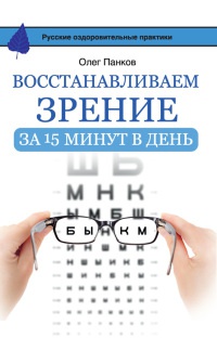 Восстанавливаем зрение за 15 минут в день - Олег Панков