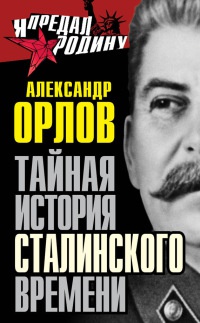 Тайная история сталинского времени - Александр Орлов