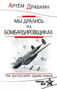 Мы дрались на бомбардировщиках. Три бестселлера одним томом - Артем Драбкин