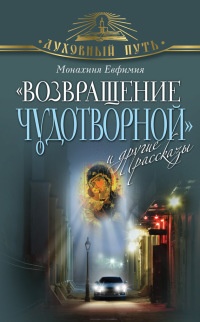 «Возвращение чудотворной» и другие рассказы - Монахиня Евфимия