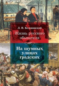 Жизнь русского обывателя. На шумных улицах градских - Леонид Беловинский