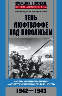 Тень люфтваффе над Поволжьем. Налеты немецкой авиации на советские промышленные центры. 1942-1943 - Дмитрий Зубов