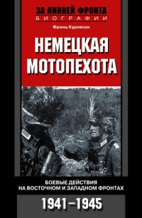 Немецкая мотопехота. Боевые действия на Восточном и Западном фронтах. 1941-1945 - Франц Куровски