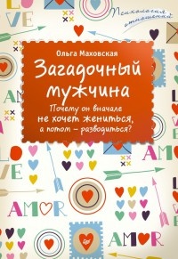 Загадочный мужчина. Почему он вначале не хочет жениться, а потом - разводиться? - Ольга Маховская